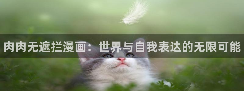 女神韩漫在线观看：肉肉无遮拦漫画：世界与自我表达的无限可能