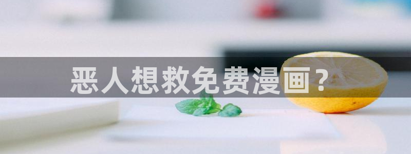 韩漫免费观看下拉式漫画：恶人想救免费漫画？