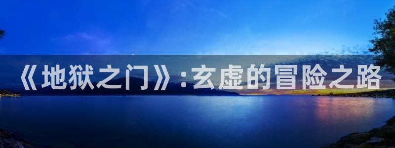 韩漫免费网站无删减入口：《地狱之门》:玄虚的冒险之路